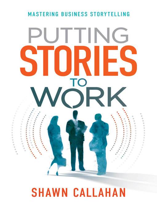 Title details for Putting Stories to Work: Mastering Business Storytelling by Shawn Callahan - Available